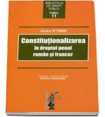 Constitutionalizarea in dreptul penal roman si francez - Andra Iftimiei