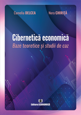 Cibernetica economica. Baze teoretice si studii de caz - Camelia Delcea