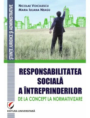 Responsabilitatea sociala a intreprinderilor – de la concept la normativizare - Nicolae Voiculescu