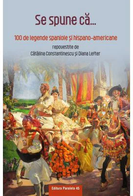 Se spune ca… 100 de legende spaniole si hispano-americane - Catalina Constantinescu, Diana Lefter