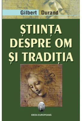 Stiinta despre om si traditia - Gilbert Durand