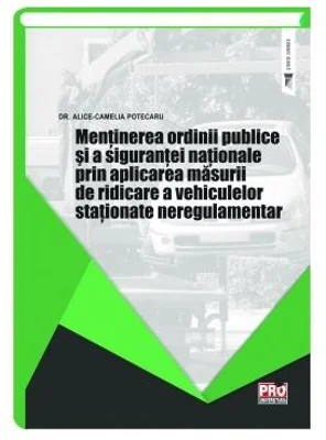 Mentinerea ordinii publice si a sigurantei nationale prin aplicarea masurii de ridicare a vehiculelor stationate neregulamentar - Alice - Camelia Pote