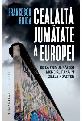Cealalta jumatate a Europei. De la Primul Razboi Mondial pana in zilele noastre - Francesco Guida