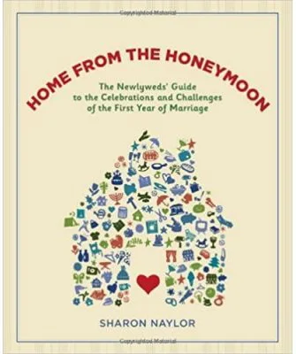 Home from the Honeymoon. The Newlyweds' Guide to the Celebrations and Challenges of the First Year of Marriage - Sharon Naylor