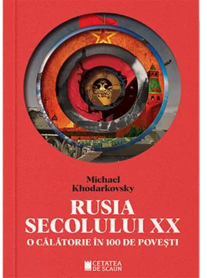 Rusia secolului 20. O calatorie in 100 de povesti - Michael Khodarkovsky
