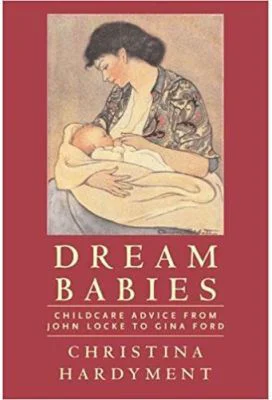 Dream Babies. Childcare Advice From John Locke to Gina Ford - Christina Hardyment