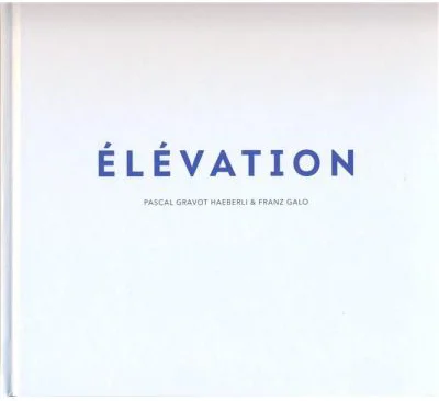 Elevation - Pascal Gravot Haeberli, Franz Galo