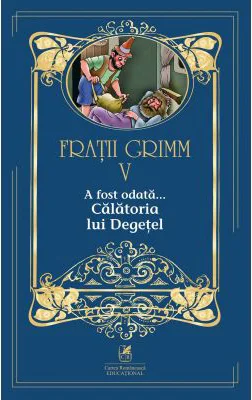A fost odata …volumul 5. Calatoria lui Degetel - Fratii Grimm