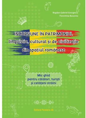 Incursiune in patrimoniul lingvistic, cultural si de civilizatie din spatiul romanesc - Bogdan-Gabriel Georgescu, Florentina Bucuroiu