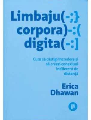 Limbajul corporal digital. Cum sa castigi incredere si sa creezi conexiuni indiferent de distanta - Erica Dhawan