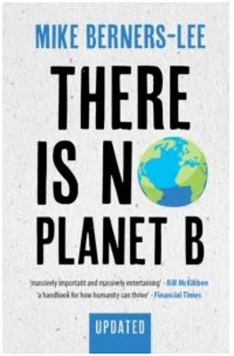 There Is No Planet B - Mike Berners-Lee