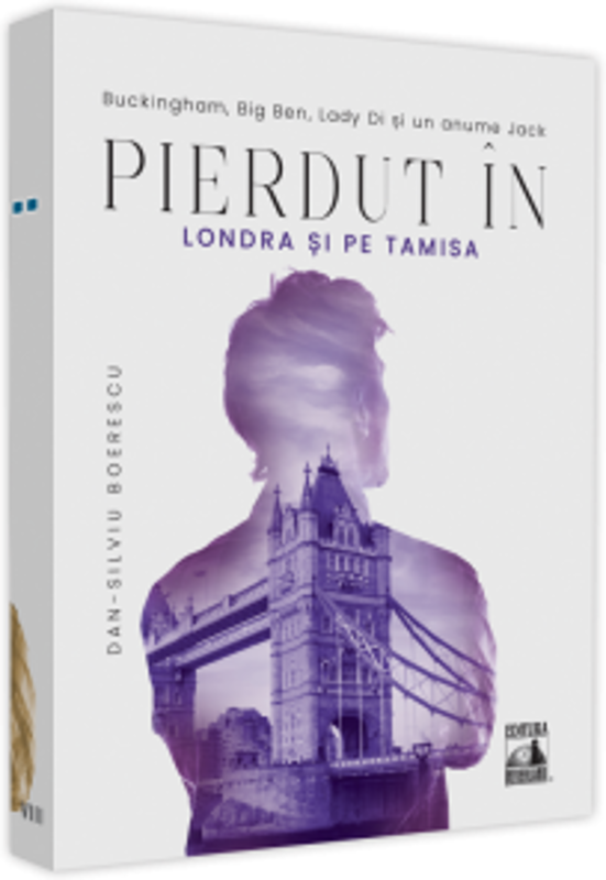 Pierdut in Londra si pe Tamisa. Buckingham, Bib Ben, Lady Di si un anume Jack - Dan-Silviu Boerescu