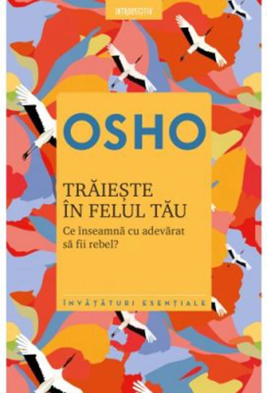 Traieste in felul tau. Ce inseamna cu adevarat sa fii rebel - Osho