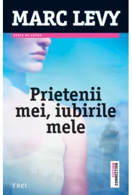 Prietenii mei, iubirile mele - Marc Levy. Traducere de Marie-Jeanne Vasiloiu