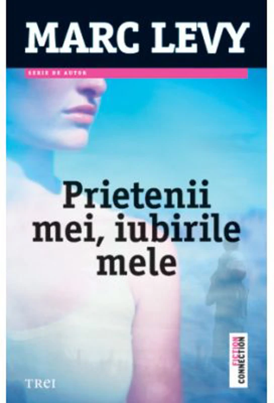 Prietenii mei, iubirile mele - Marc Levy. Traducere de Marie-Jeanne Vasiloiu