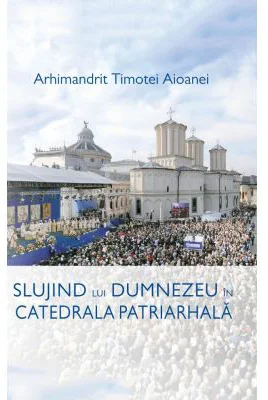 Slujind lui Dumnezeu in Catedrala Patriarhala - Ps. Pr. Timotei Aioanei