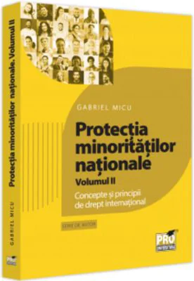 Protectia minoritatilor nationale. Volumul 2. Concepte si principii de drept international - Gabriel Micu