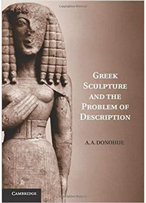 Greek Sculpture and the Problem of Description - A. A. Donohue