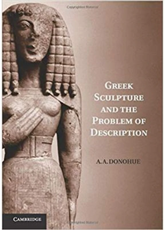 Greek Sculpture and the Problem of Description - A. A. Donohue