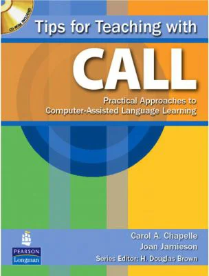 Tips for Teaching with CALL. Practical Approaches for Computer-Assisted Language Learning - Carol Chapelle, Joan Jamieson