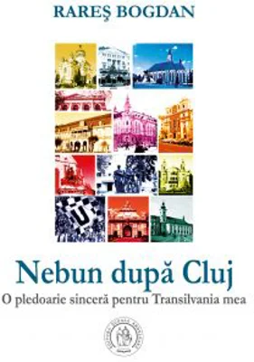 Nebun dupa Cluj. O pledoarie sincera pentru Transilvania mea - Rares Bogdan
