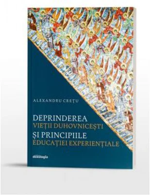 Deprinderea vietii duhovnicesti si principiile educatiei experientiale - Alexandru Cretu