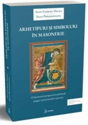 Arhetipuri si simboluri in masonerie - Ioan Gabriel Dalea, Ioan Prejmereanu