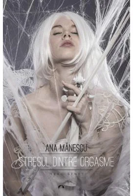 Stresul dintre orgasme - Ana Manescu