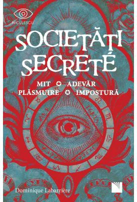 Societati secrete. Mit, Adevar, Plasmuire, Impostura - Dominique Labarrière
