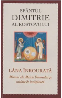 Sfantul Dimitrie al Rostovului. Lana inrourata. Minuni ale Maicii Domnului si cuvinte de invatatura
