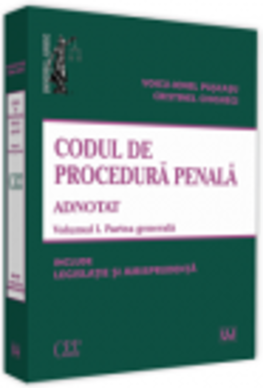 Codul de procedura penala adnotat. Volumul 1. Partea generala 2019. Include legislatie si jurisprudenta - Voicu Puscasu, Cristinel Ghigheci