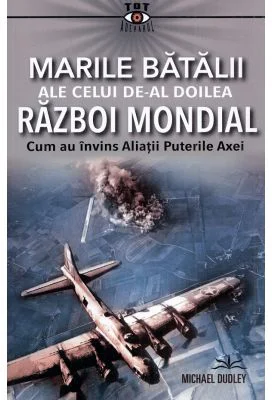 Marile batalii ale celui de-al Doilea Razboi Mondial - Michael Dudley