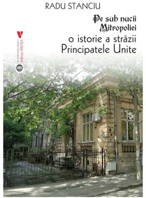 Pe sub nucii Mitropoliei. O istorie a Strazii Principatele Unite - Radu Stanciu