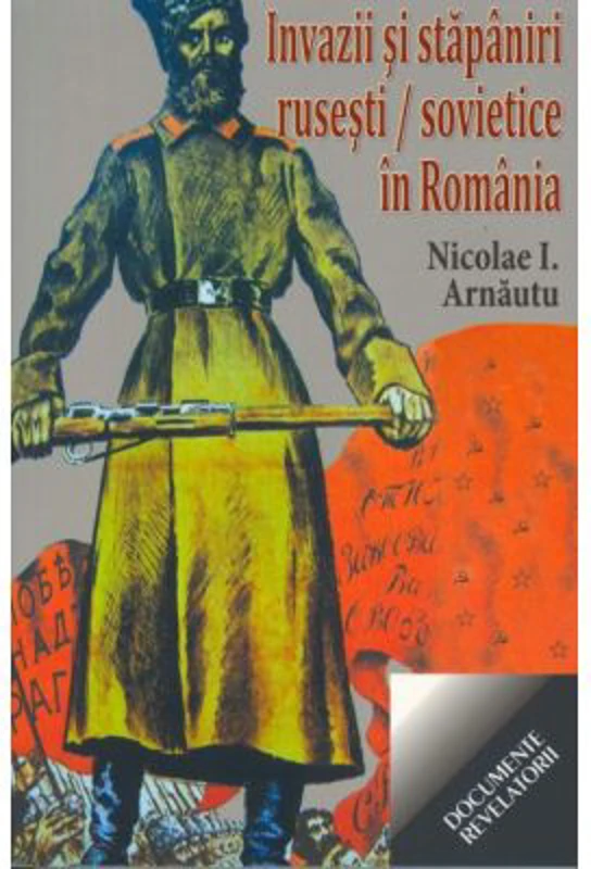 Invazii si stapaniri rusesti si sovietice in Romania - Nicolae I. Arnautu