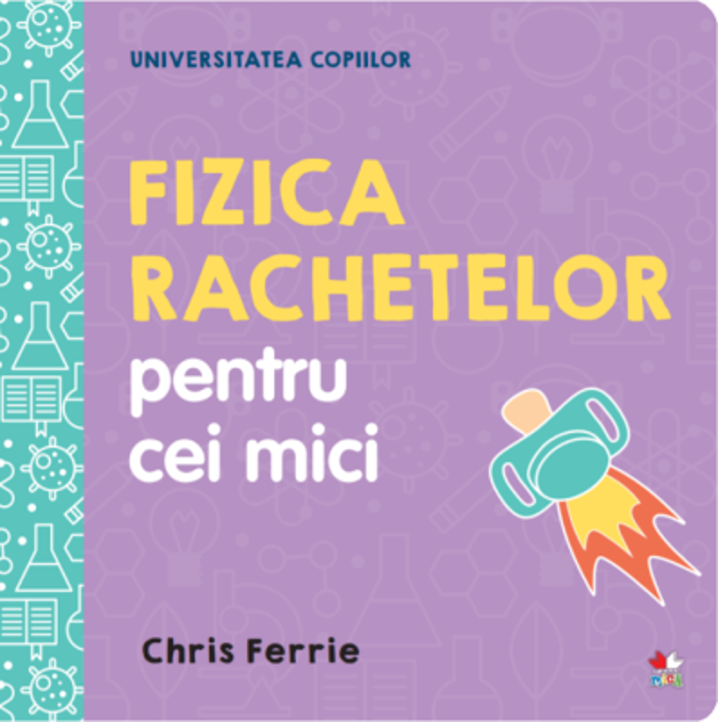 Universitatea copiilor. Fizica rachetelor pentru cei mici - Chris Ferrie