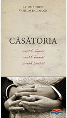 Casatoria. Secretele alegerii, secretele bucuriei, secretele trainiciei - Arhim. Vasilios Bacoianis