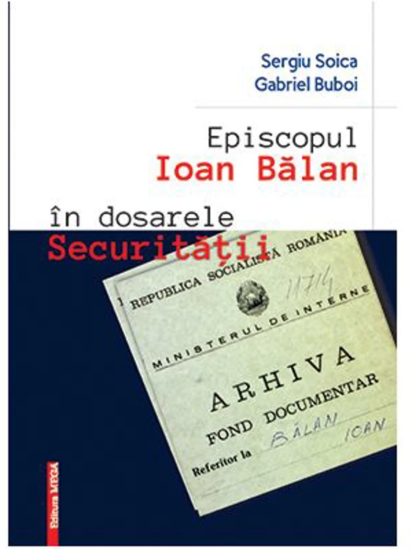 Episcopul Ioan Balan in dosarele securitatii - Sergiu Soica, Gabriel Buboi