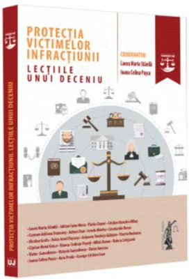Protectia victimelor infractiunii. Lectiile unui deceniu - Laura Maria Stanila, Ioana Celina Pasca