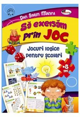 Sa exersam prin joc. Jocuri logice pentru scolari - Dan Sorin Manea