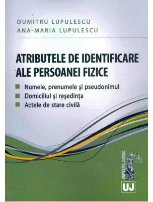 Atributele de identificare ale persoanei fizice. Numele, prenumele si pseudonimul. Domiciliul si resedinta. Actele de stare civila - Dumitru si Ana Ma