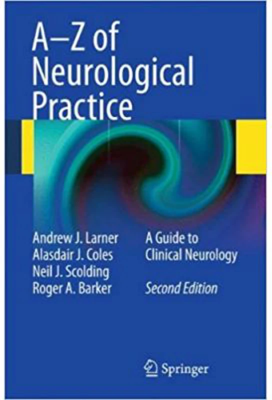 A-Z of Neurological Practice: A Guide to Clinical Neurology - Andrew J. Larner, Alasdair J. Coles, Neil J. Scolding, Roger A. Barker
