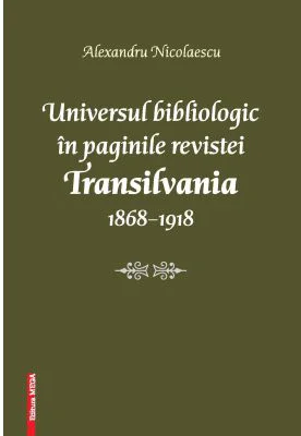 Universul bibliologic in paginile revistei Transilvania 1868-1918 - Alexandru Nicolaescu