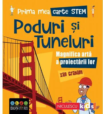 Prima mea carte STEM. PODURI SI TUNELURI. Magnifica arta a proiectarii - Ian Graham