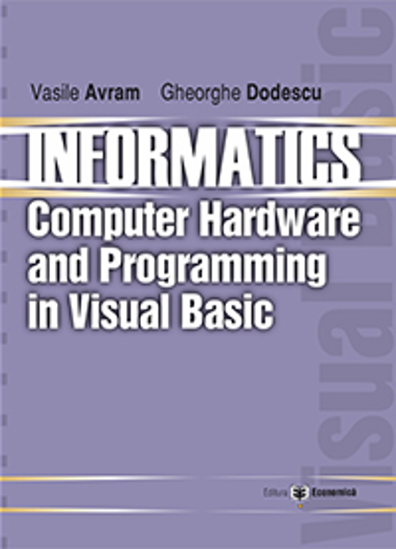 Informatics. Computer hardware and programming in Visual Basic - Vasile Avram, Gheorghe Dodescu