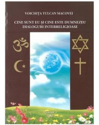 Cine sunt eu si cine este Dumnezeu? Dialoguri interreligioase. Volumul I - Voichita Tulcan Macovei
