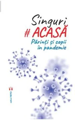 Singuri acasa. Copii si parinti in pandemie. Izolarea prin ochii lor - Simona Preda
