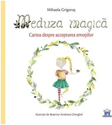 Meduza magica. Carte despre acceptarea emotiilor - Mihaela Grigoras