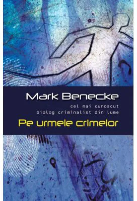 Pe urmele crimelor - Mark Benecke