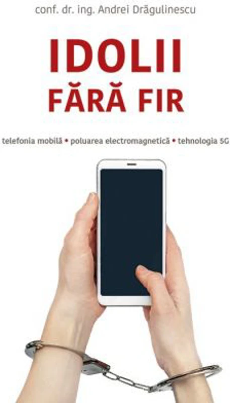 Idolii fara fir. Telefonia mobila, poluarea electromagnetica, tehnologia 5G - conf. dr Andrei Dragulinescu