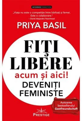 Fiti libere, acum si aici! Deveniti feministe! - Priya Basil
